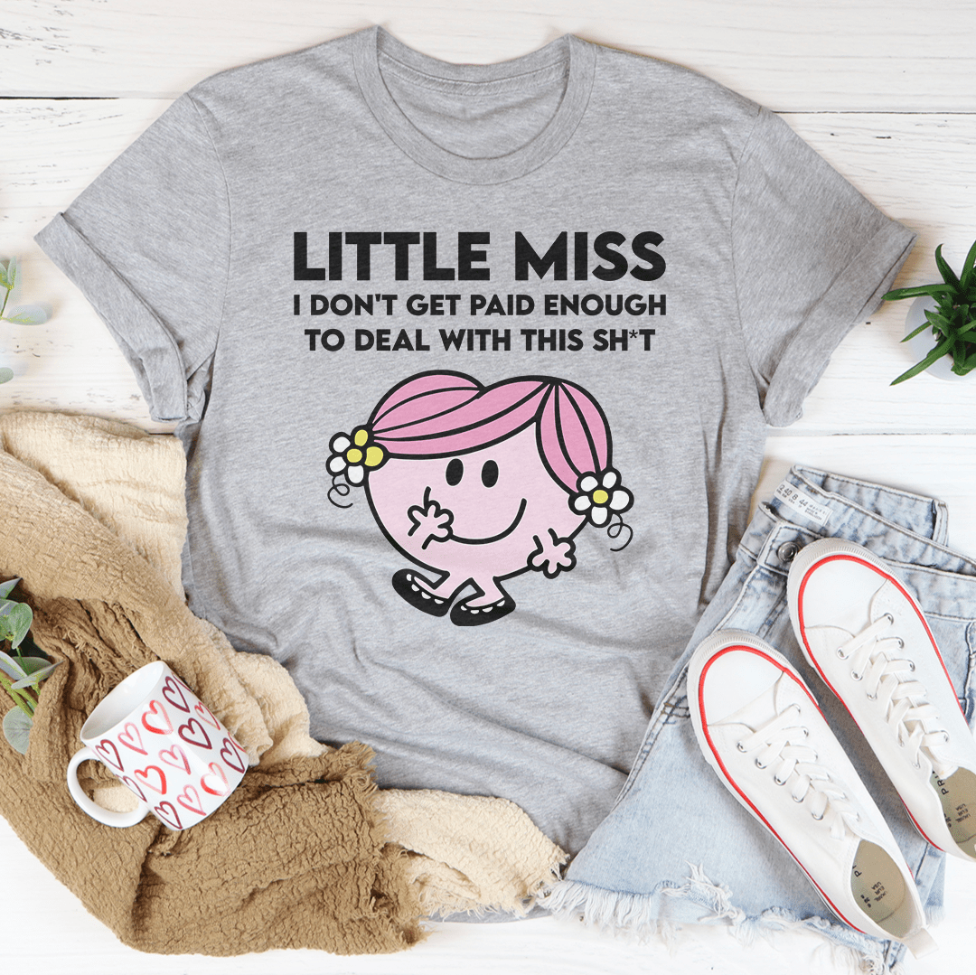 Little Miss I Don't Get Paid Enough To Deal With This Sh-t Tee